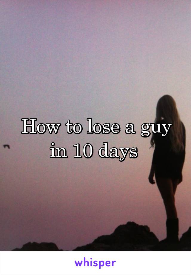 How to lose a guy in 10 days 