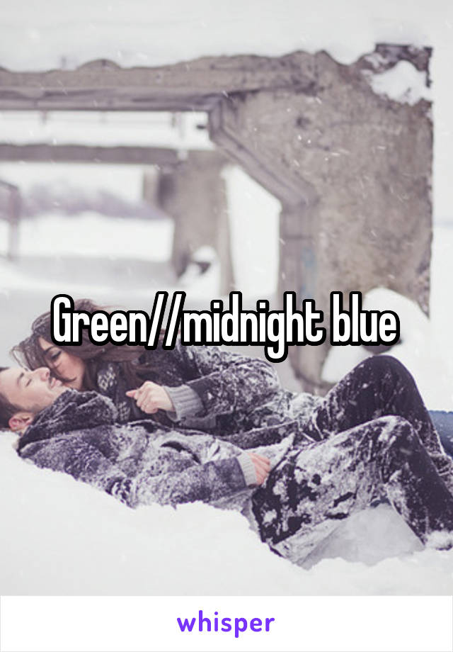 Green//midnight blue 