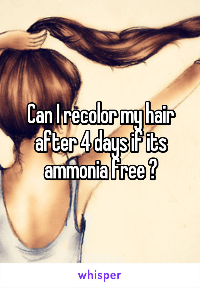 Can I recolor my hair after 4 days if its ammonia free ?