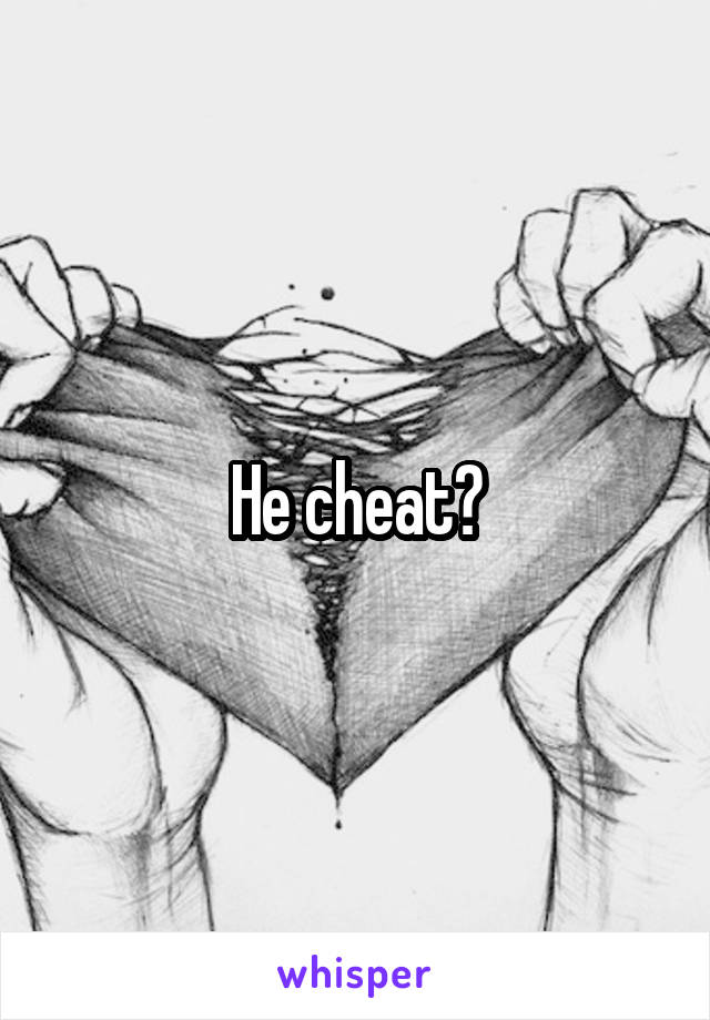 He cheat?