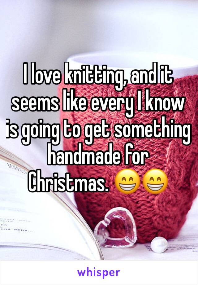 I love knitting, and it seems like every I know is going to get something handmade for Christmas. 😁😁