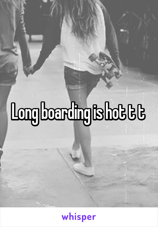 Long boarding is hot t t 
