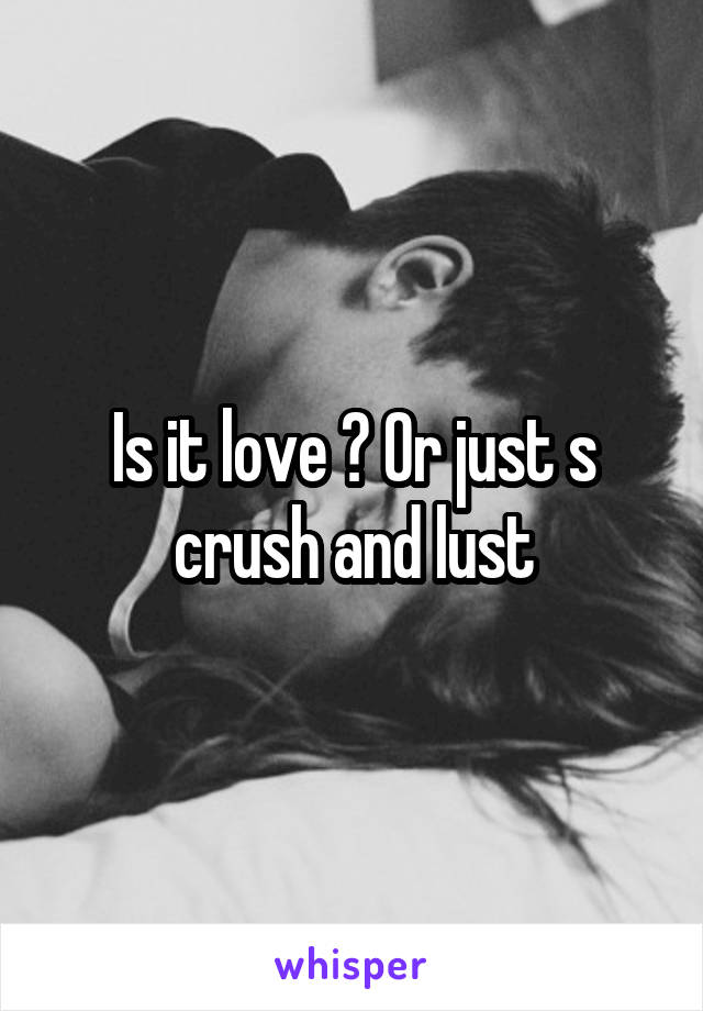 Is it love ? Or just s crush and lust