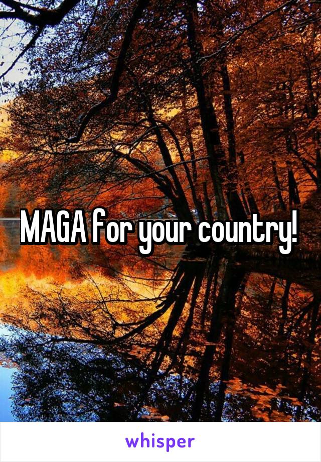 MAGA for your country! 