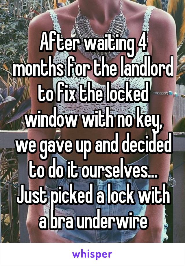 After waiting 4 months for the landlord to fix the locked window with no key, we gave up and decided to do it ourselves...
Just picked a lock with a bra underwire