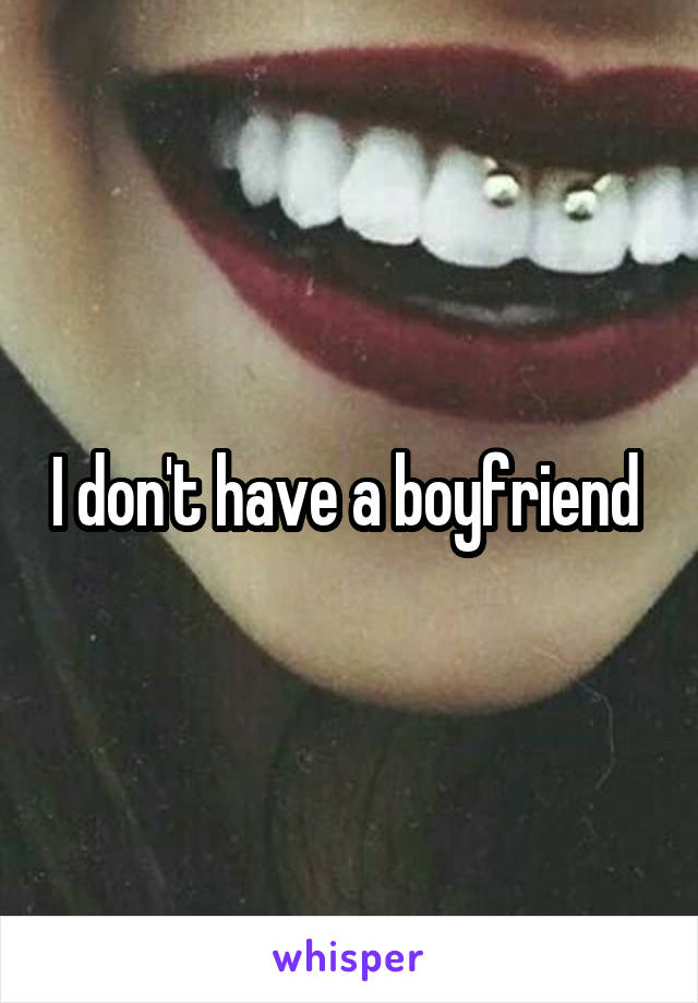 I don't have a boyfriend 