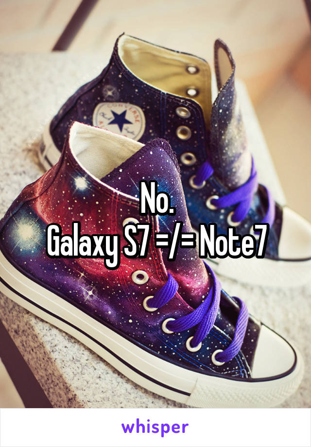 No.
Galaxy S7 =/= Note7