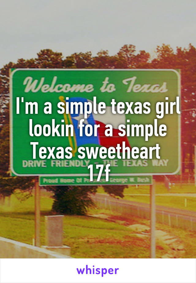 I'm a simple texas girl lookin for a simple Texas sweetheart 
17f