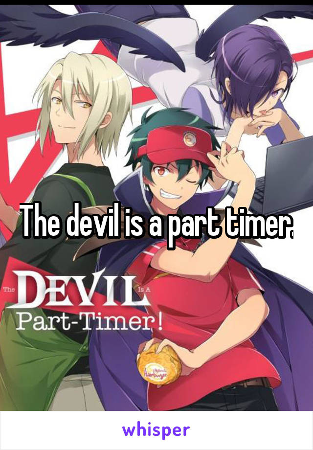 The devil is a part timer.