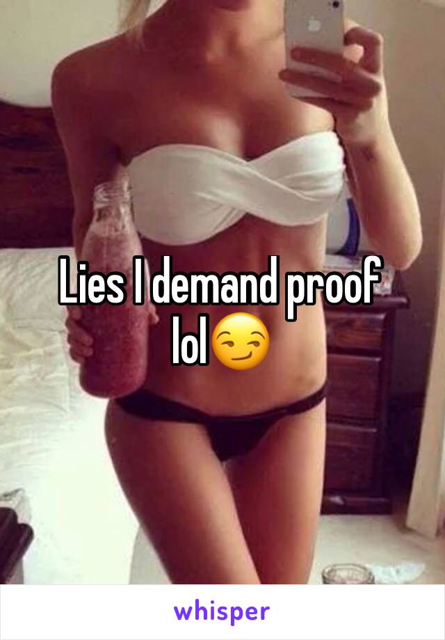 Lies I demand proof lol😏