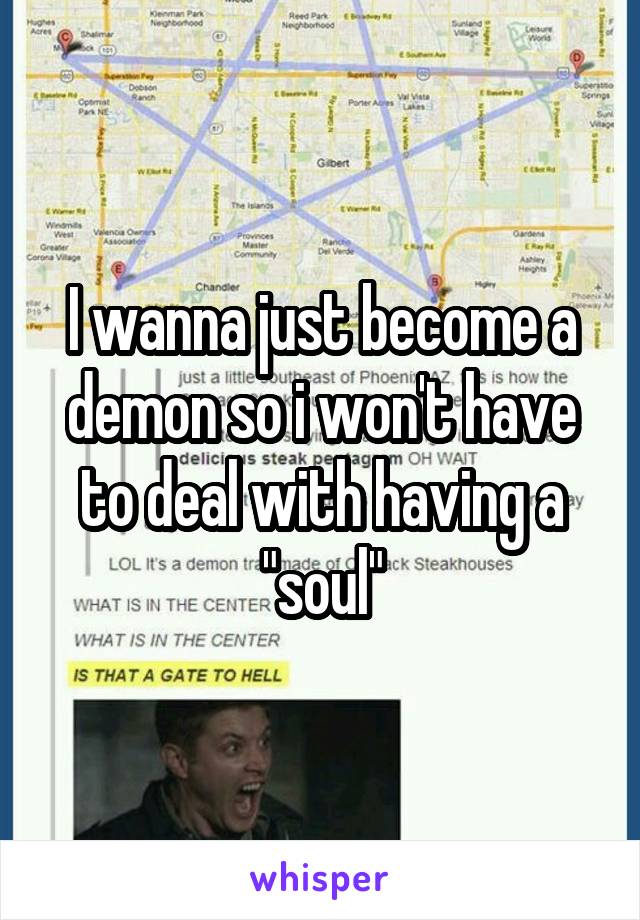 I wanna just become a demon so i won't have to deal with having a "soul"