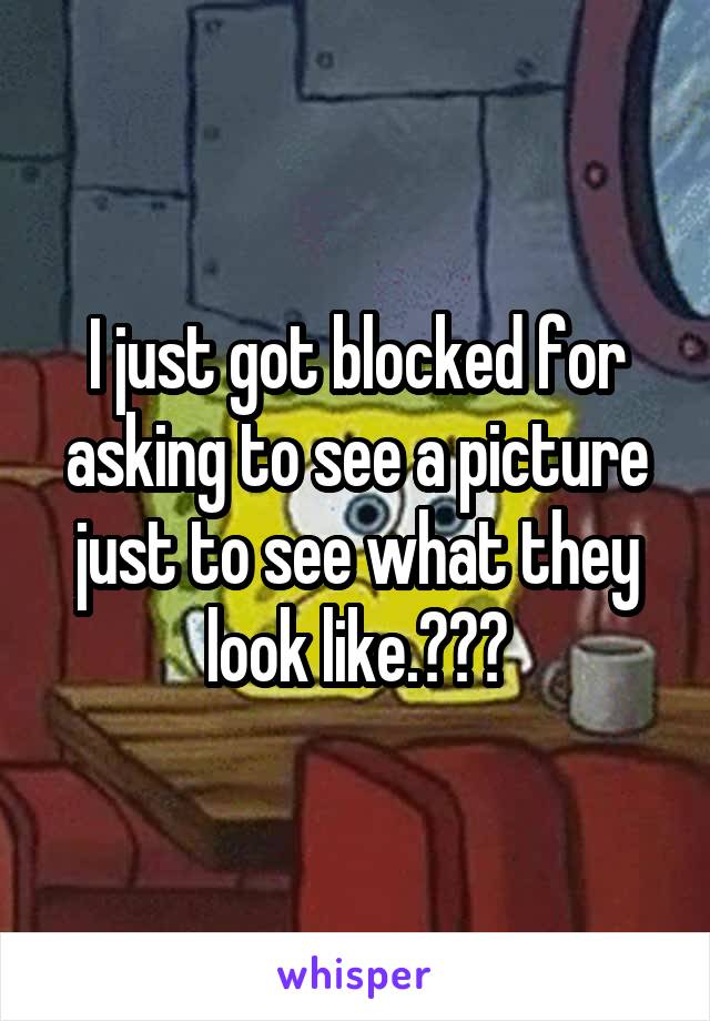 I just got blocked for asking to see a picture just to see what they look like.???
