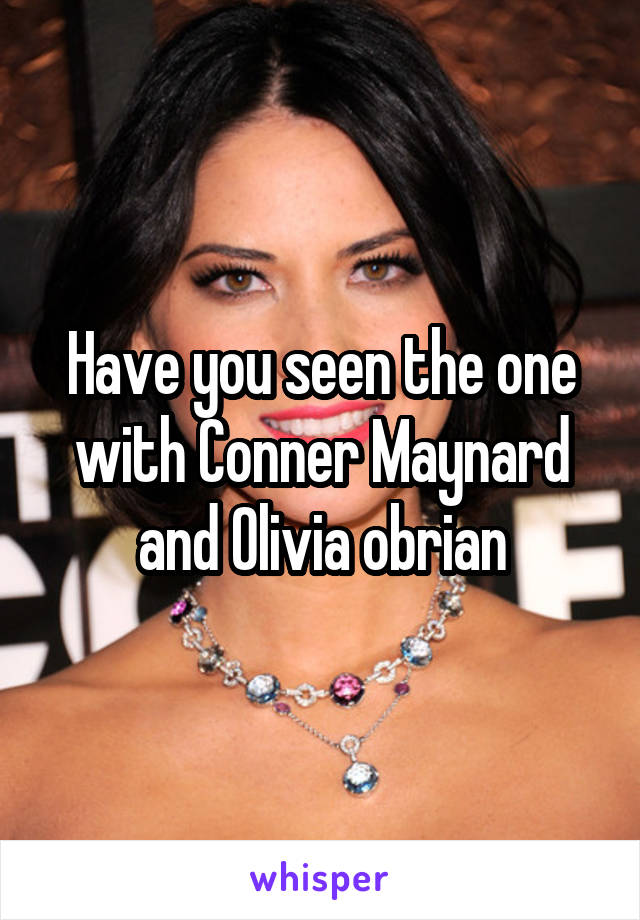 Have you seen the one with Conner Maynard and Olivia obrian