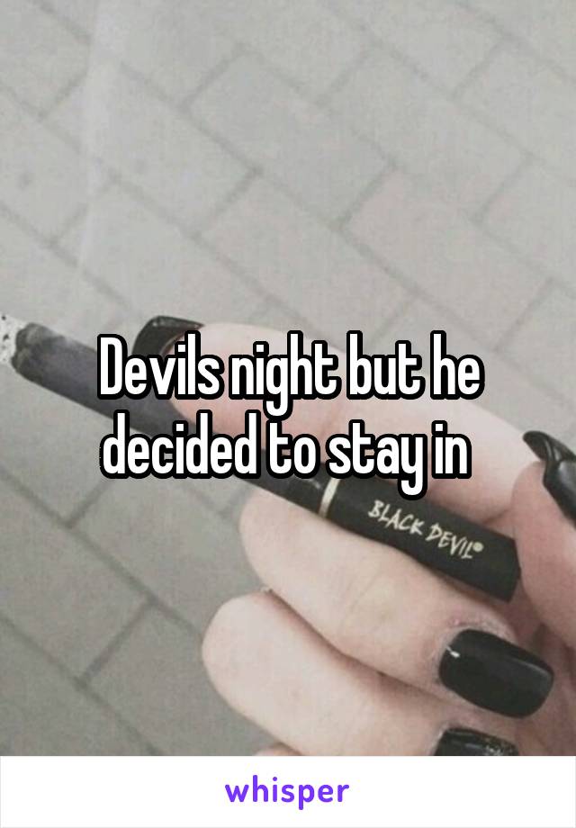 Devils night but he decided to stay in 