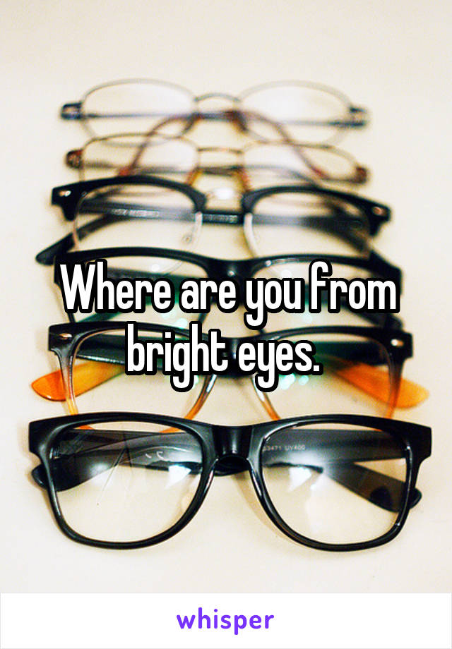 Where are you from bright eyes. 