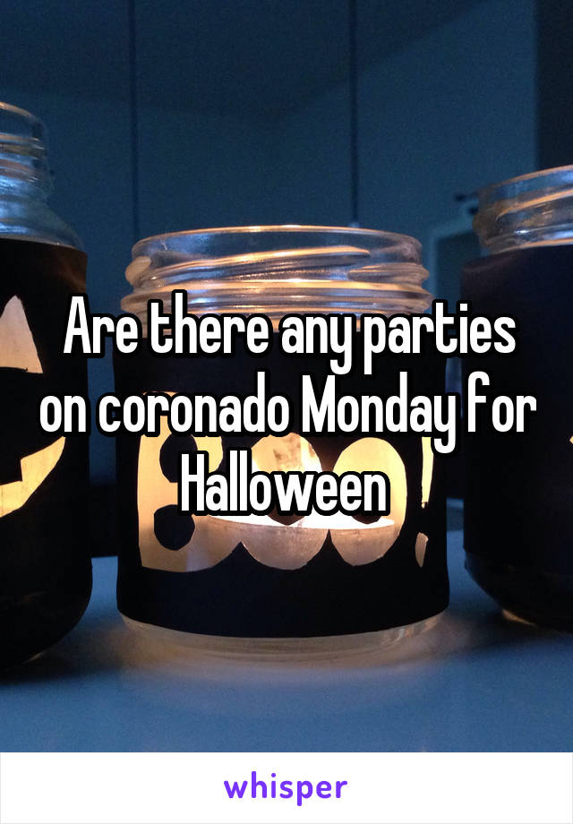 Are there any parties on coronado Monday for Halloween 
