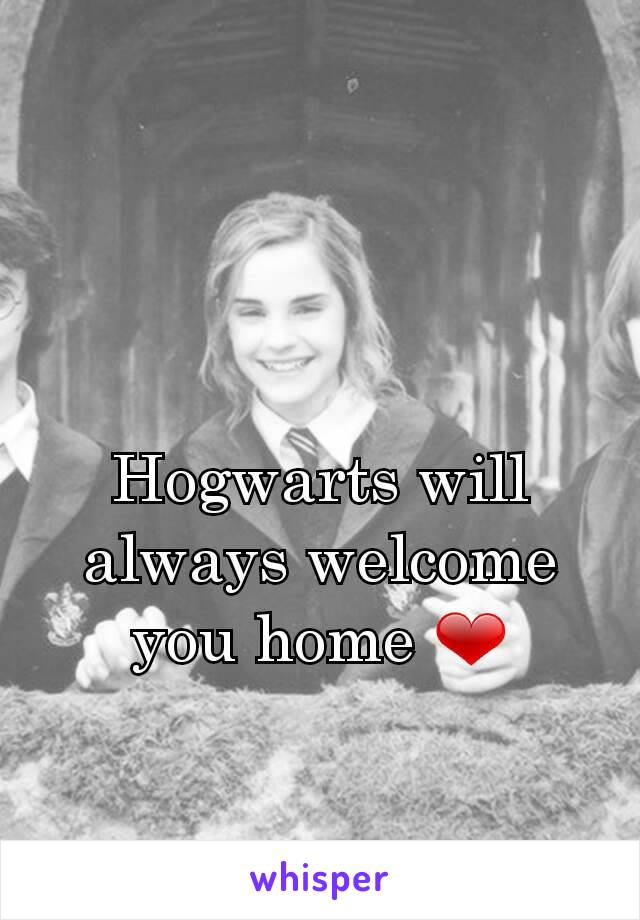 Hogwarts will always welcome you home ❤