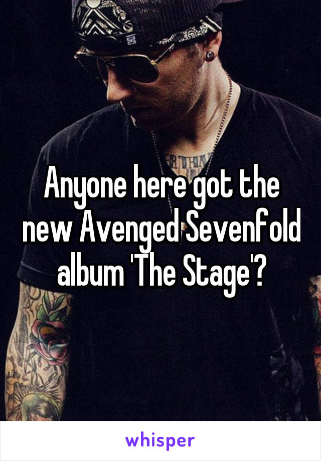 Anyone here got the new Avenged Sevenfold album 'The Stage'?