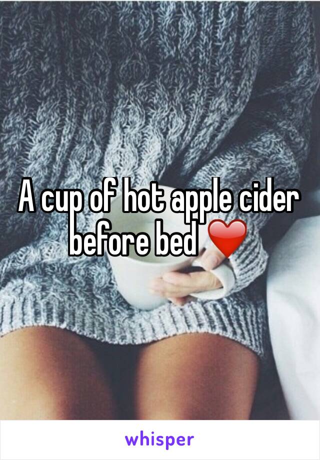 A cup of hot apple cider before bed ❤️