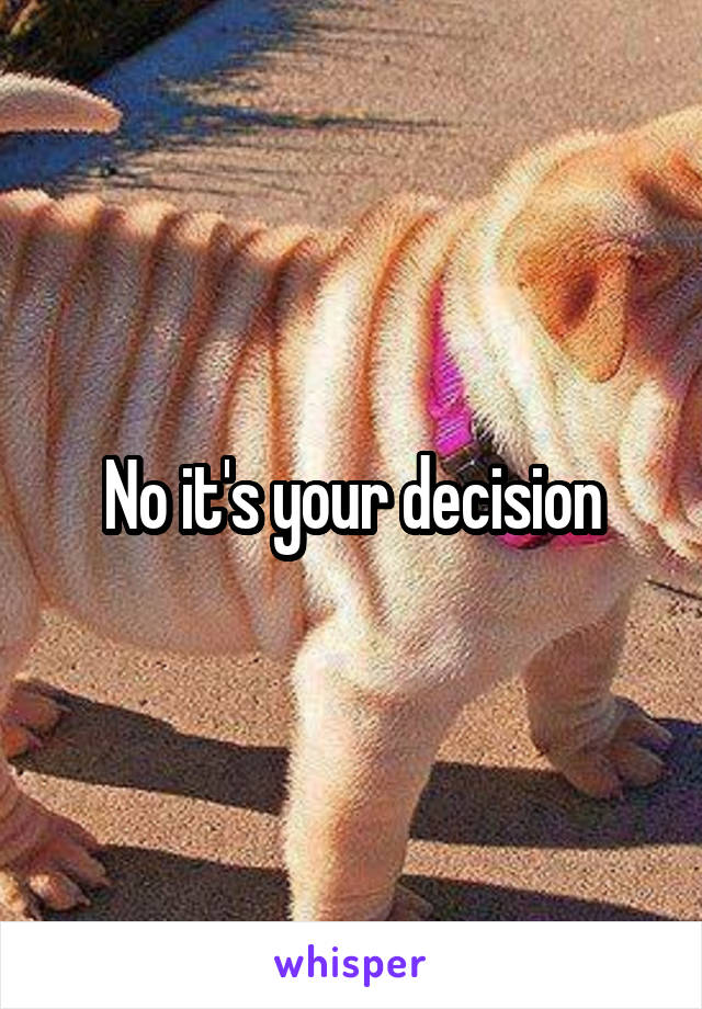 No it's your decision