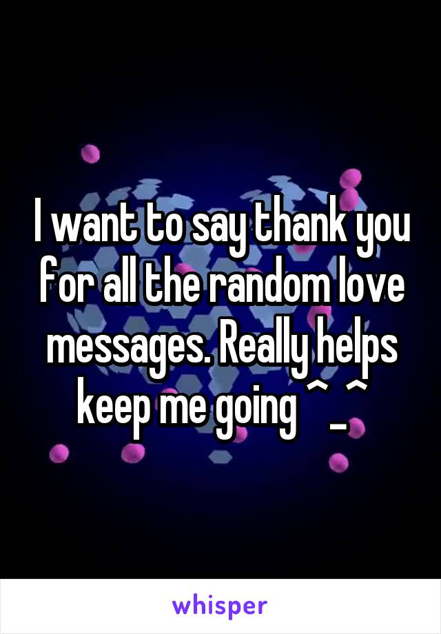 I want to say thank you for all the random love messages. Really helps keep me going ^_^