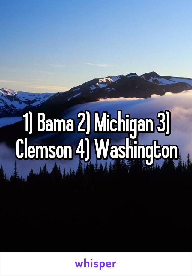 1) Bama 2) Michigan 3) Clemson 4) Washington