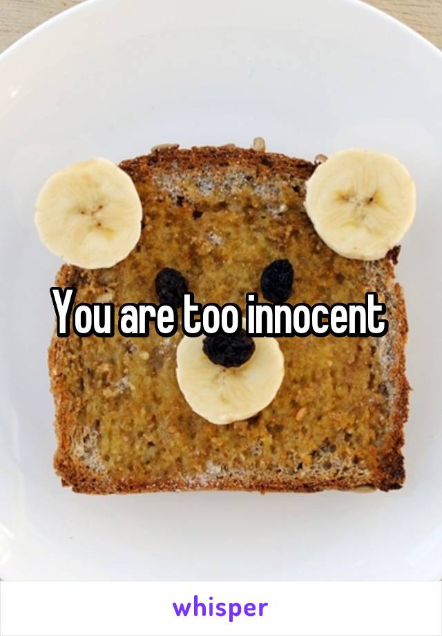 You are too innocent 