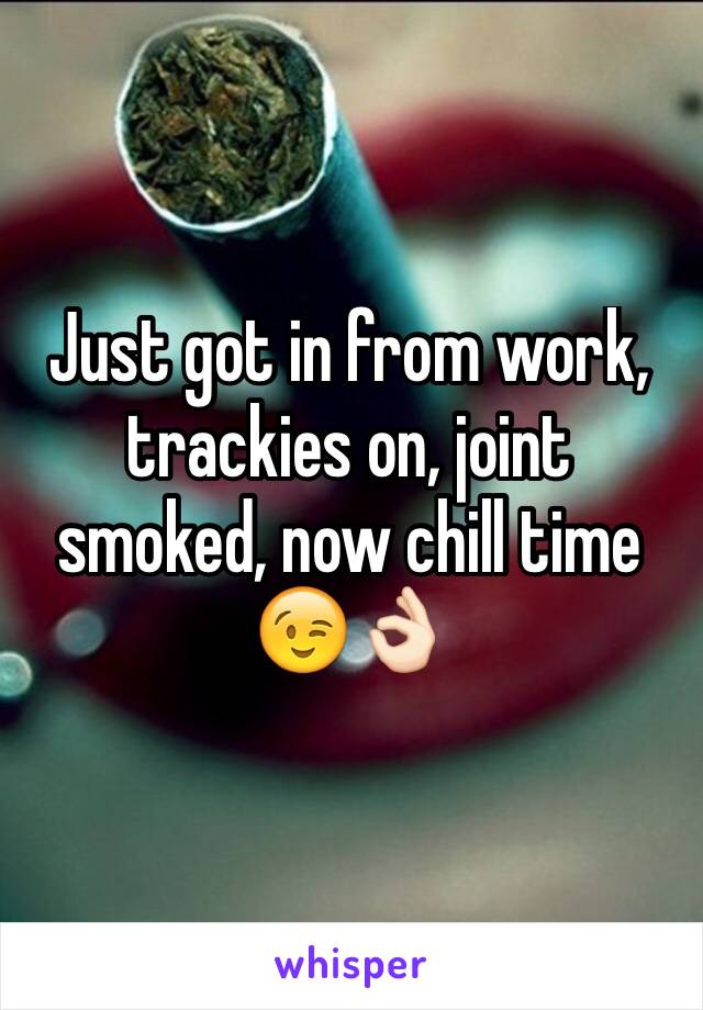 Just got in from work, trackies on, joint smoked, now chill time 😉👌🏻