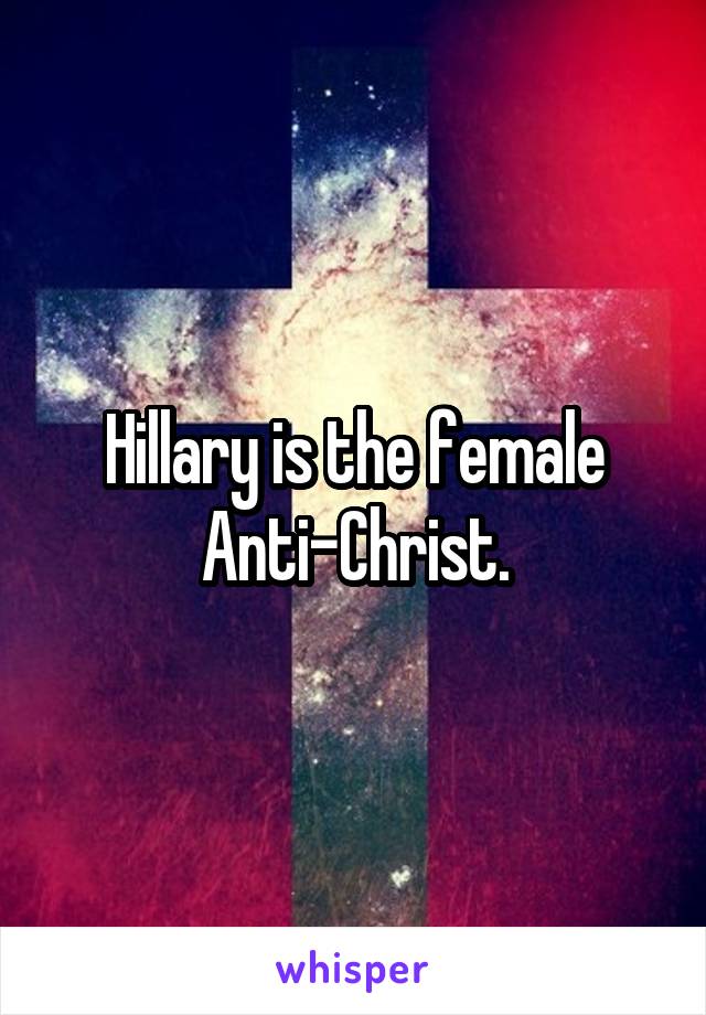 Hillary is the female Anti-Christ.