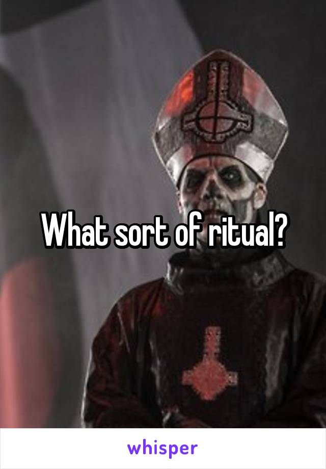 What sort of ritual?