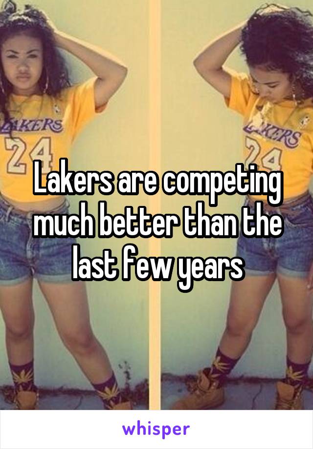 Lakers are competing much better than the last few years