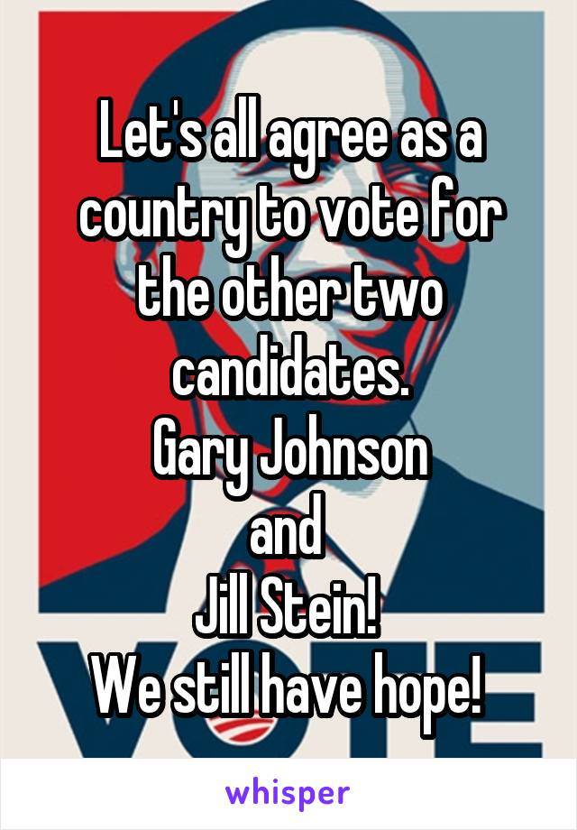 Let's all agree as a country to vote for the other two candidates.
 Gary Johnson 
and 
Jill Stein! 
We still have hope! 