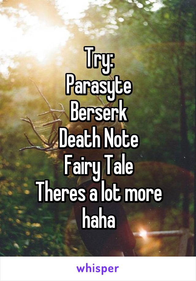 Try:
Parasyte
Berserk
Death Note
Fairy Tale
Theres a lot more haha