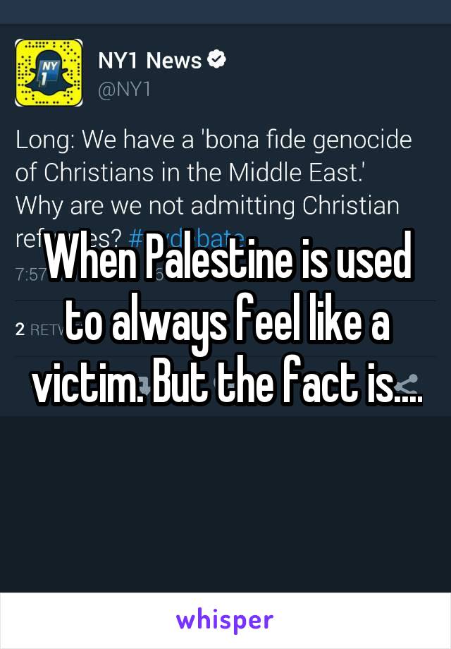 When Palestine is used to always feel like a victim. But the fact is....
