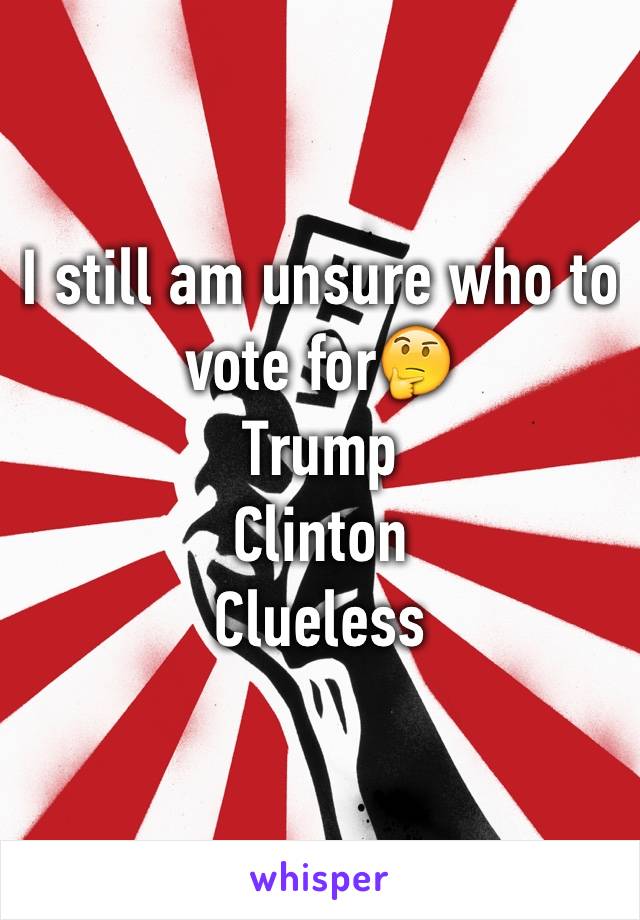 I still am unsure who to vote for🤔
Trump
Clinton
Clueless