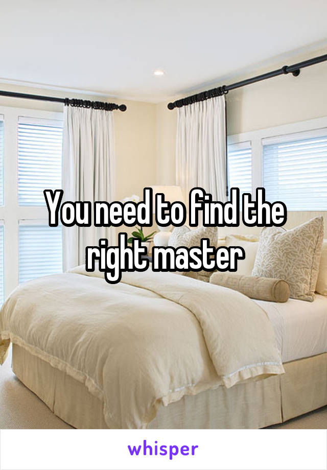 You need to find the right master