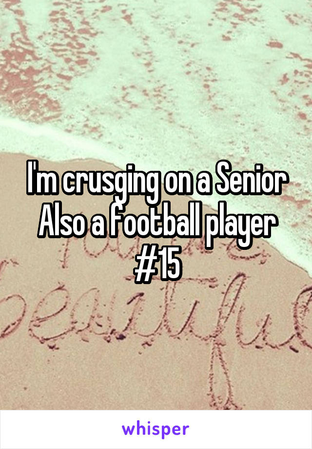 I'm crusging on a Senior
Also a football player
#15