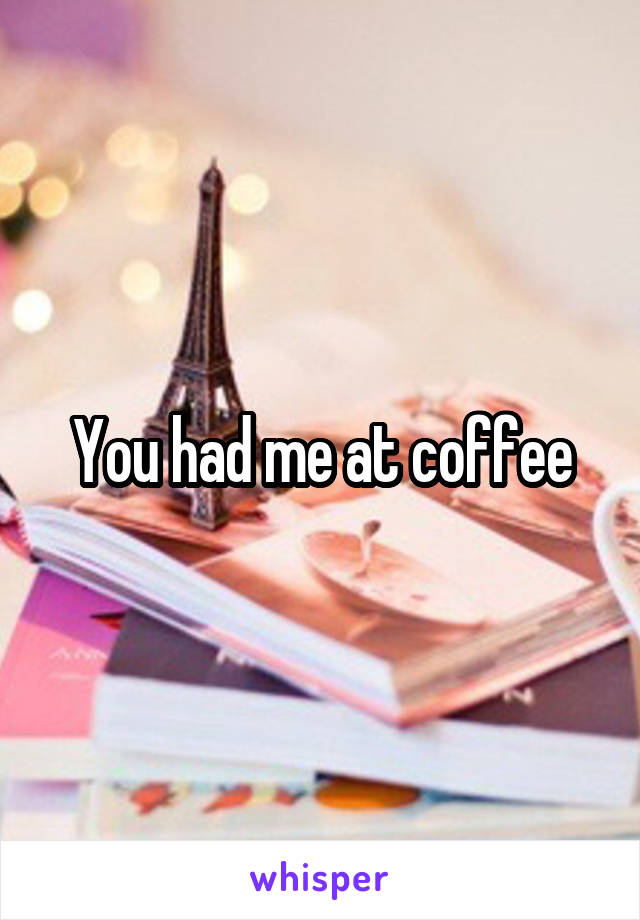You had me at coffee
