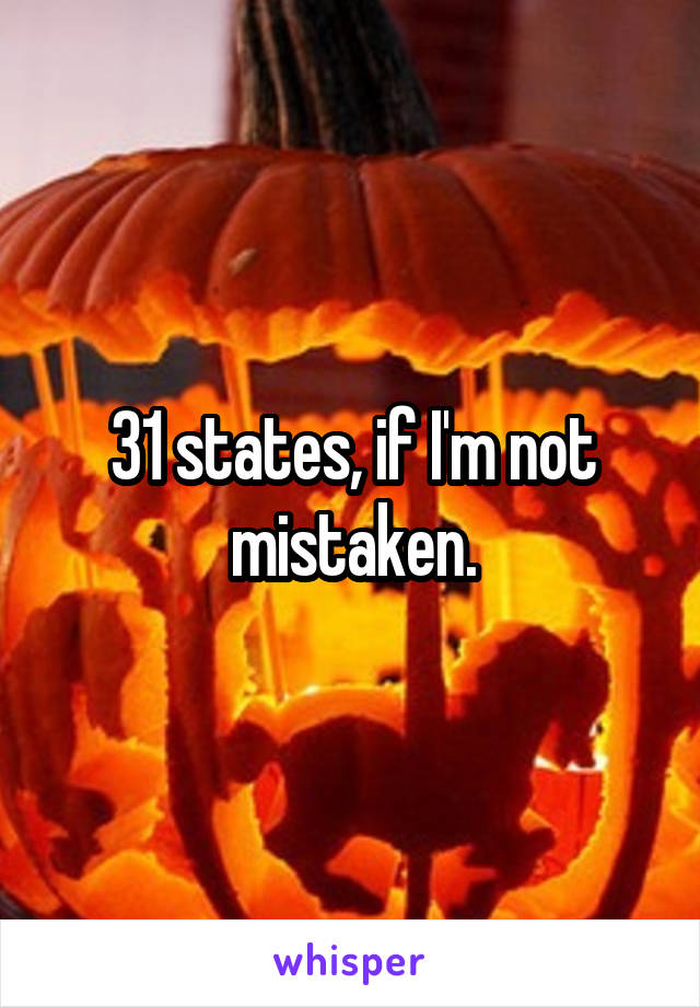31 states, if I'm not mistaken.