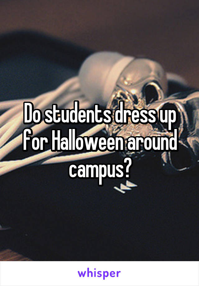 Do students dress up for Halloween around campus?