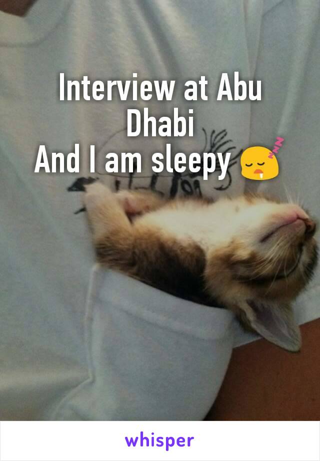 Interview at Abu Dhabi
And I am sleepy 😴