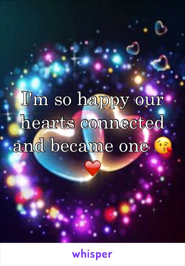 I'm so happy our hearts connected and became one 😘❤️