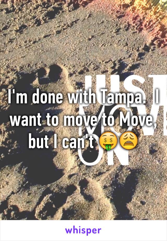I'm done with Tampa.  I want to move to Move, but I can't 🤑😩
