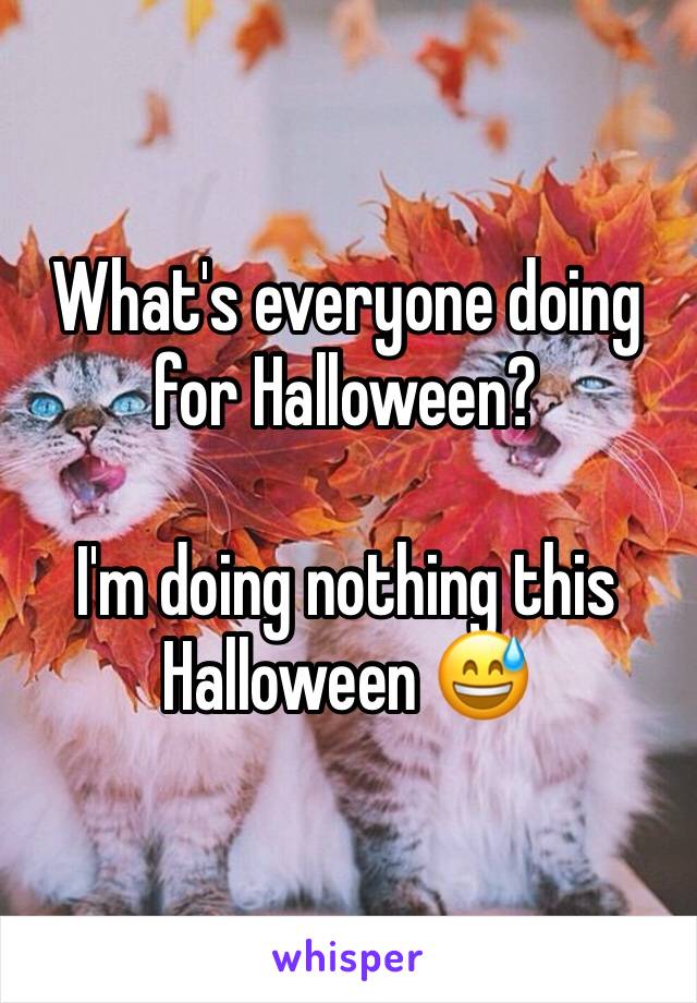 What's everyone doing for Halloween?

I'm doing nothing this Halloween 😅