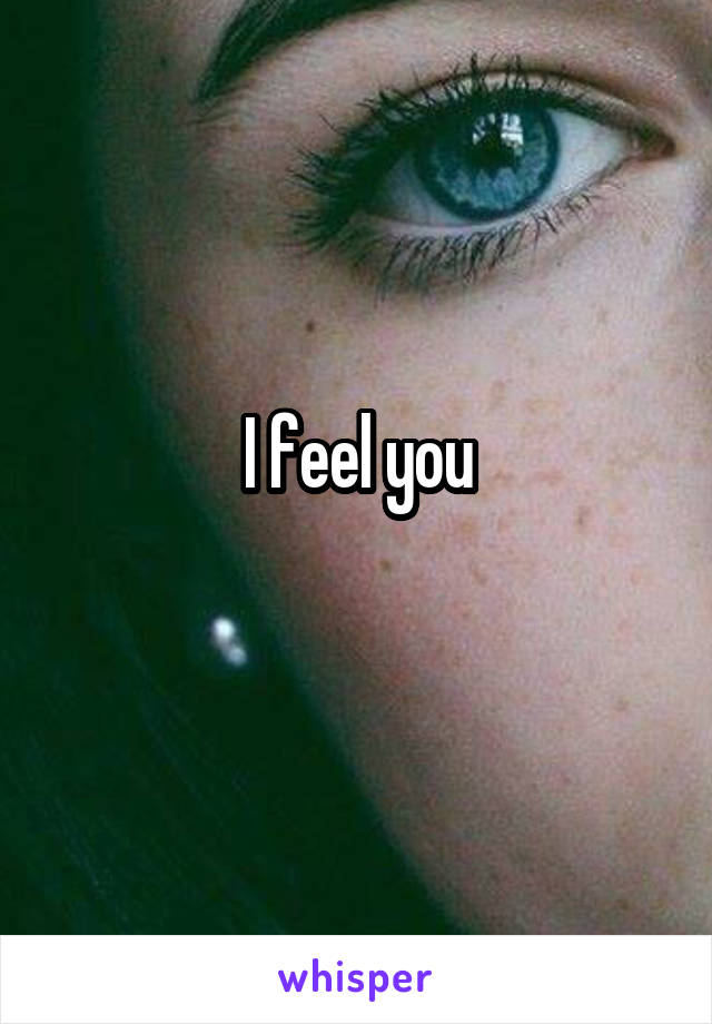 I feel you
