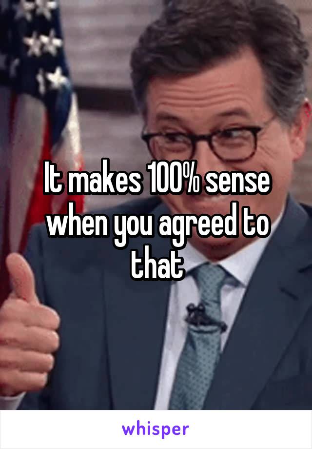 It makes 100% sense when you agreed to that