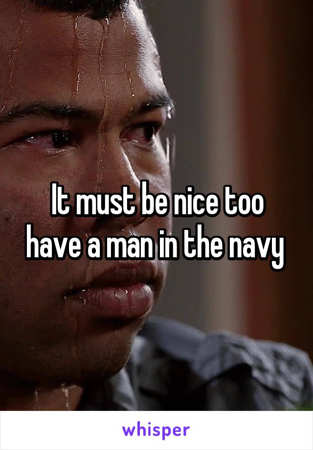 It must be nice too have a man in the navy 