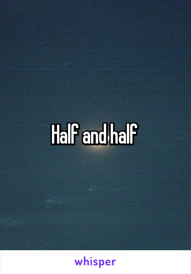 Half and half 