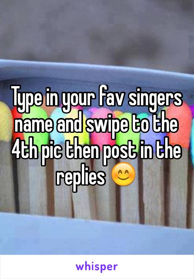 Type in your fav singers name and swipe to the 4th pic then post in the replies 😊