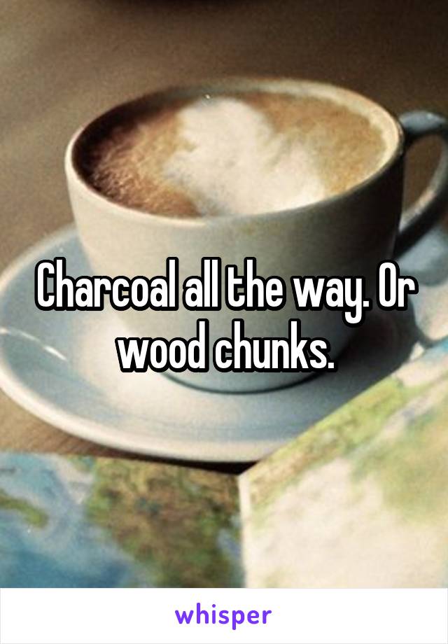 Charcoal all the way. Or wood chunks.